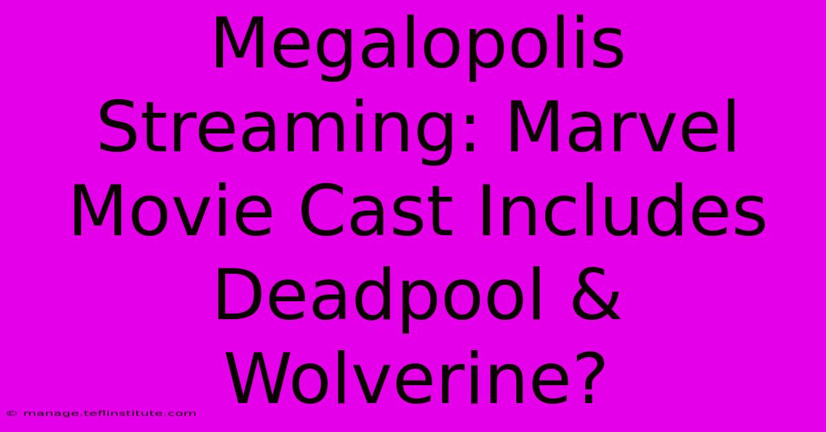 Megalopolis Streaming: Marvel Movie Cast Includes Deadpool & Wolverine?