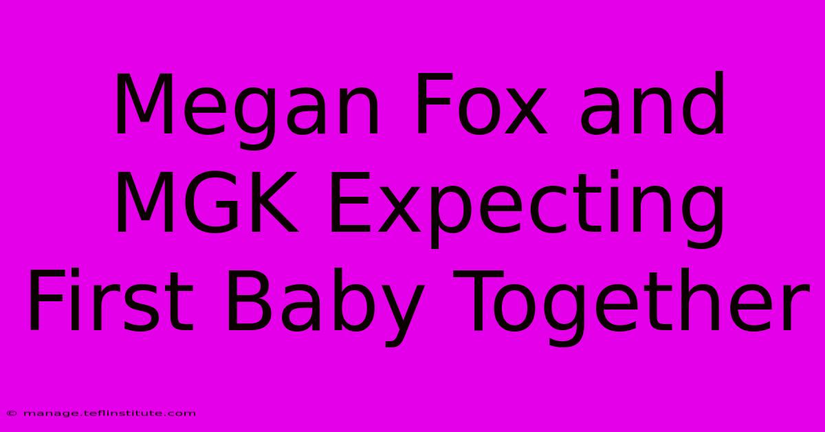 Megan Fox And MGK Expecting First Baby Together