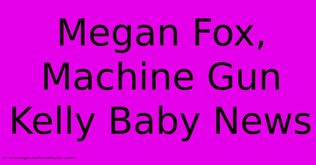 Megan Fox, Machine Gun Kelly Baby News