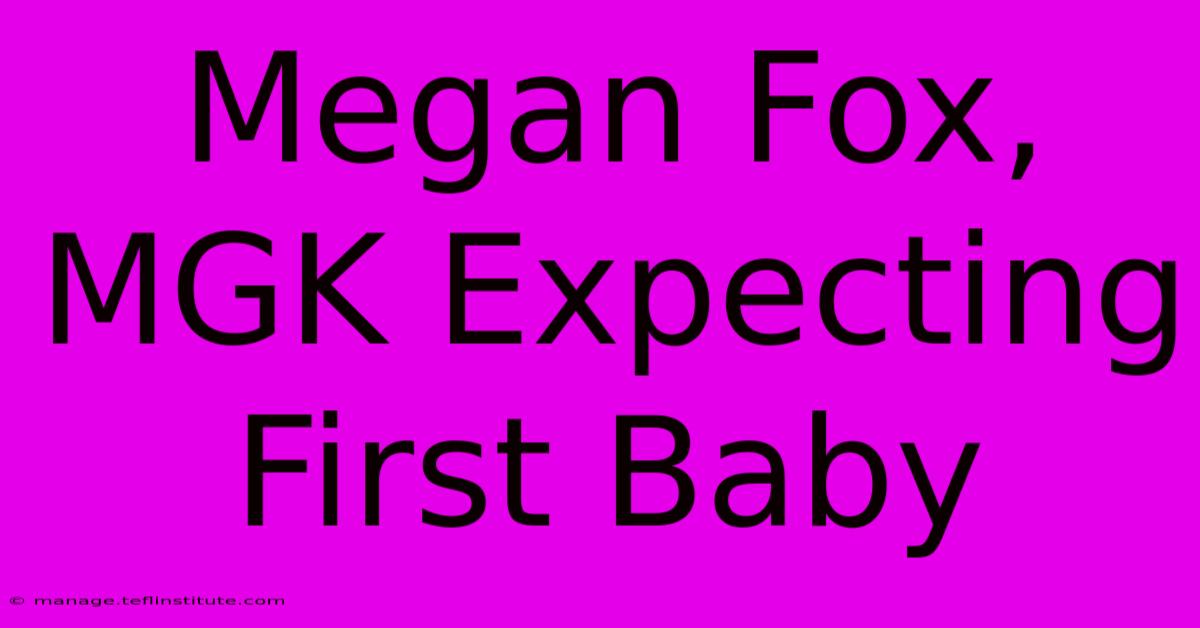 Megan Fox, MGK Expecting First Baby