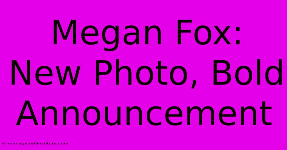 Megan Fox: New Photo, Bold Announcement 