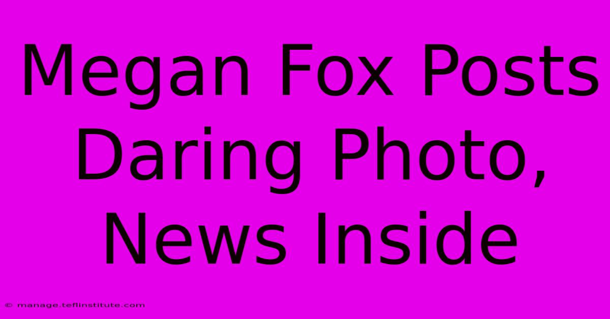 Megan Fox Posts Daring Photo, News Inside