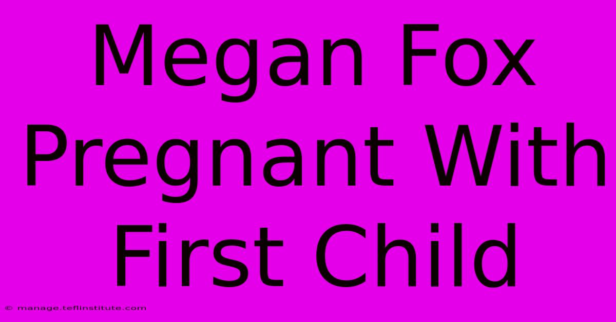 Megan Fox Pregnant With First Child