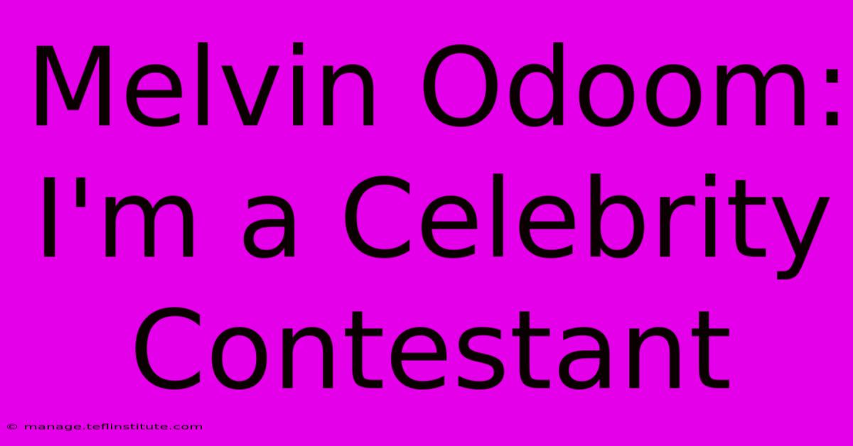 Melvin Odoom: I'm A Celebrity Contestant