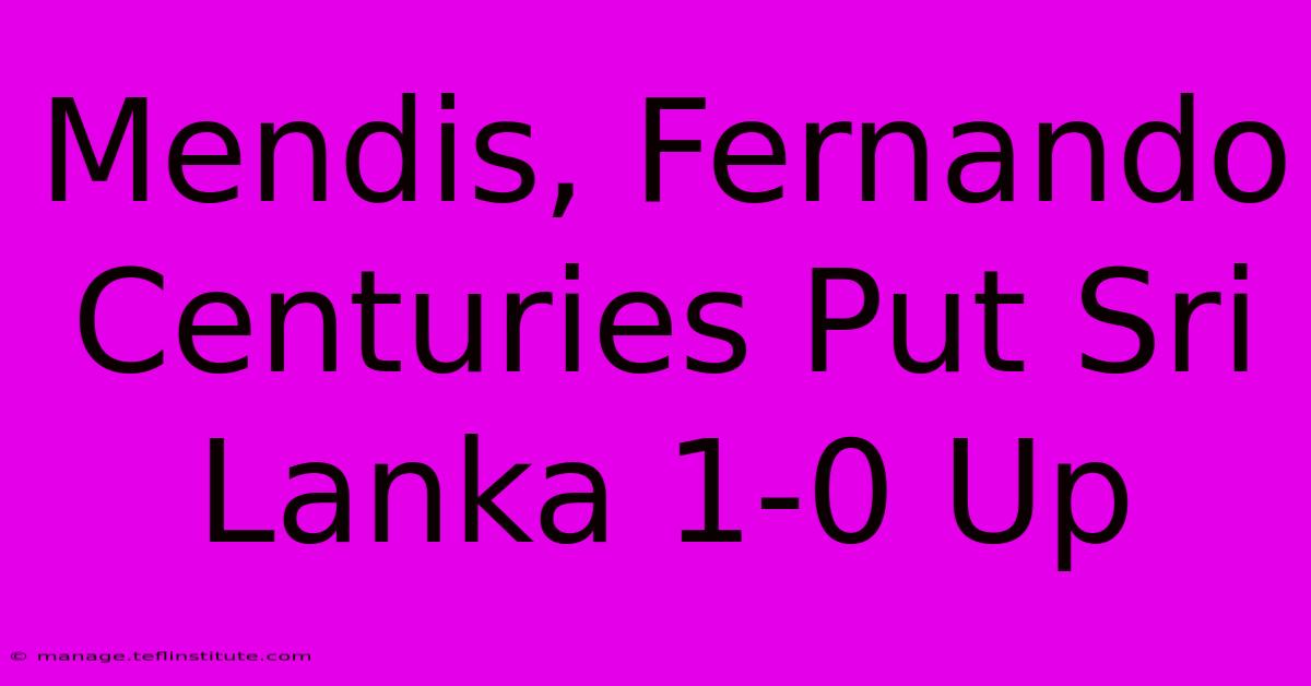 Mendis, Fernando Centuries Put Sri Lanka 1-0 Up