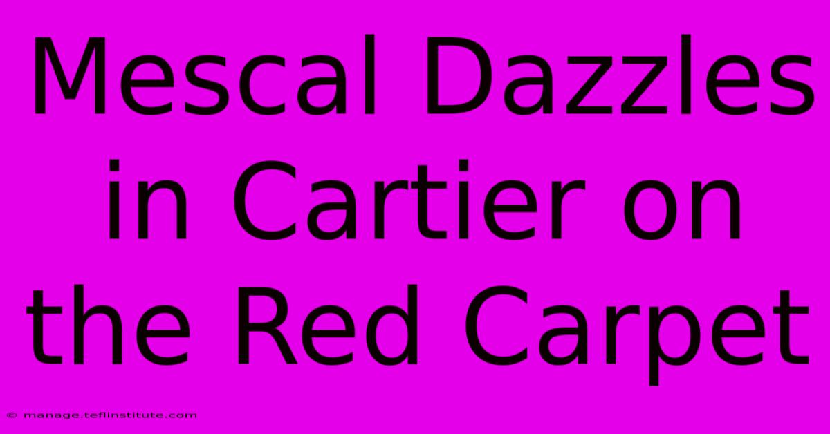 Mescal Dazzles In Cartier On The Red Carpet