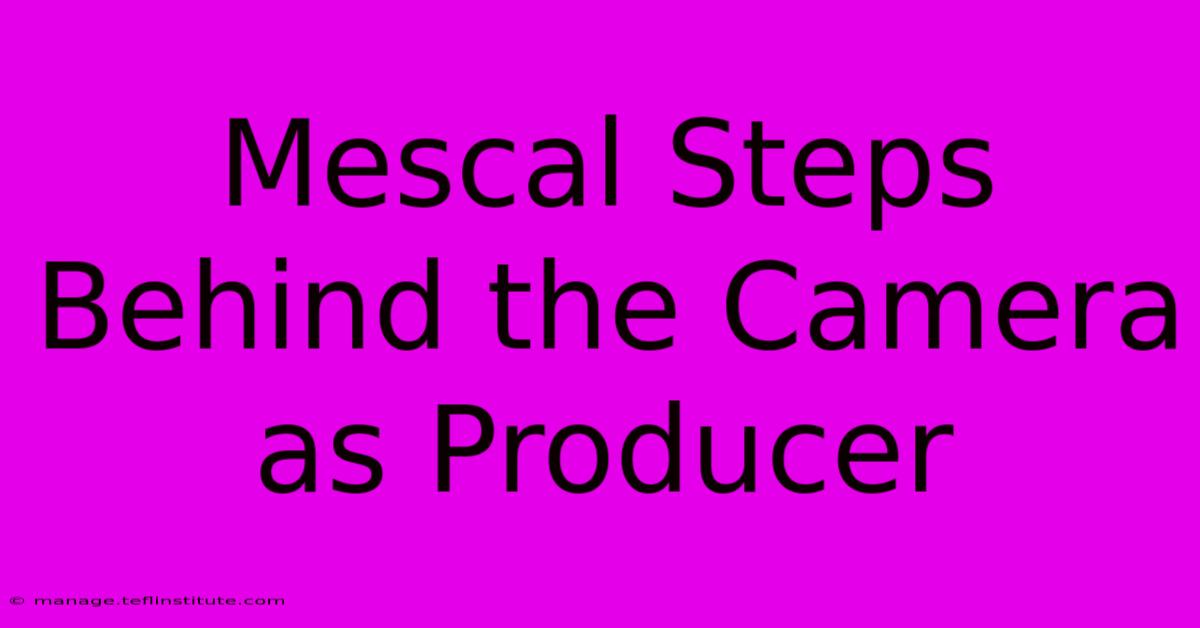 Mescal Steps Behind The Camera As Producer