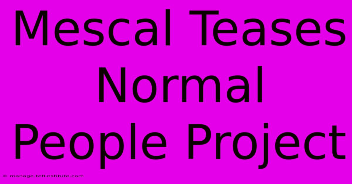 Mescal Teases Normal People Project