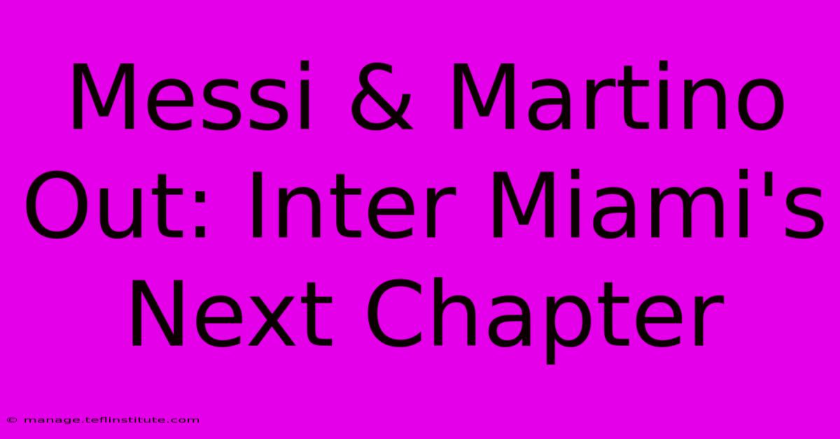 Messi & Martino Out: Inter Miami's Next Chapter