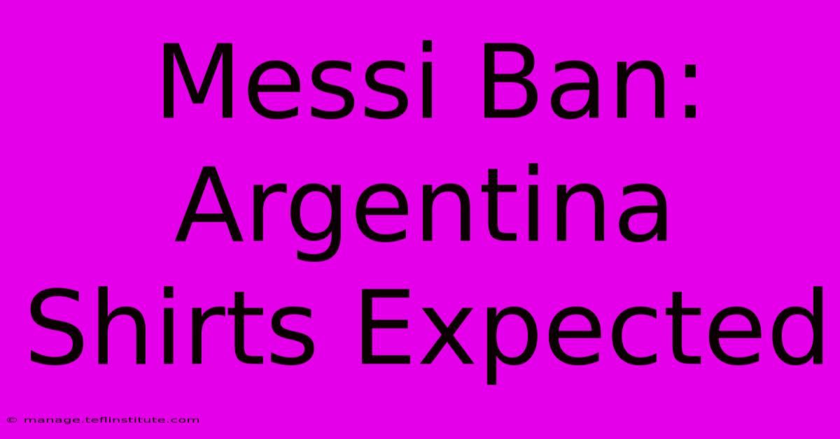 Messi Ban: Argentina Shirts Expected