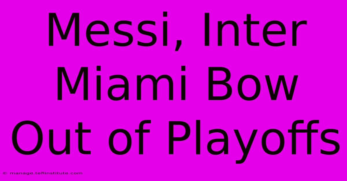 Messi, Inter Miami Bow Out Of Playoffs 