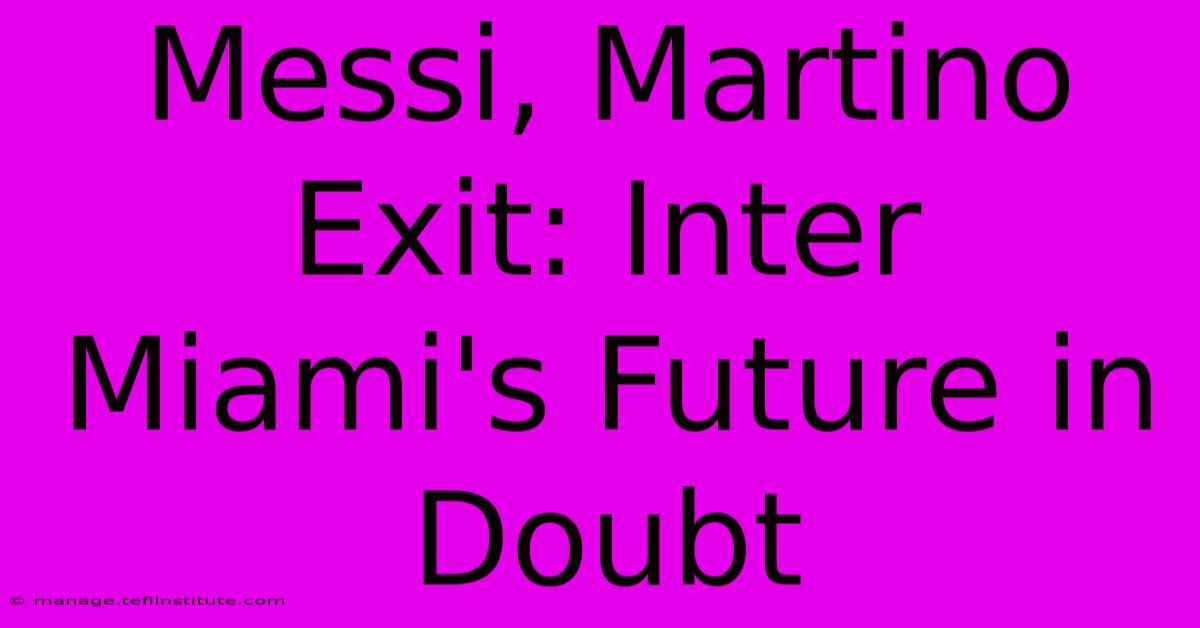 Messi, Martino Exit: Inter Miami's Future In Doubt 