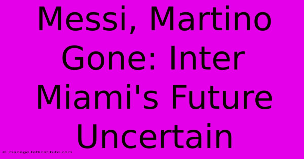 Messi, Martino Gone: Inter Miami's Future Uncertain