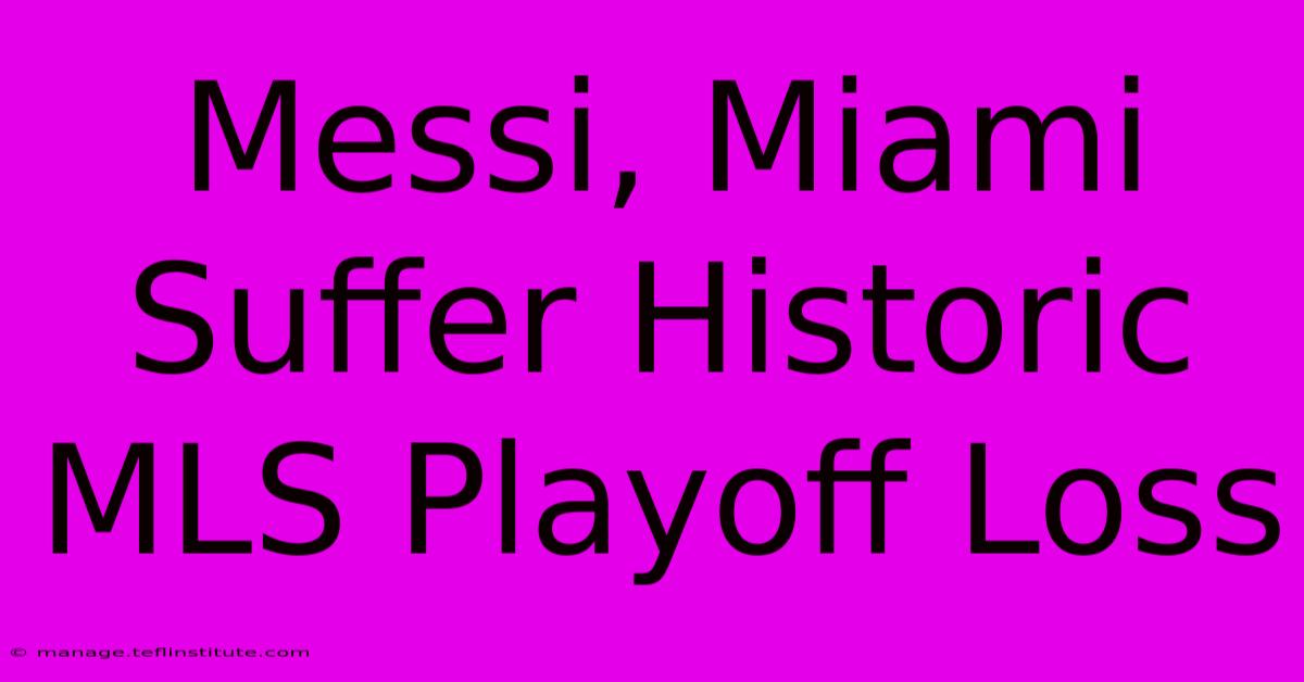 Messi, Miami Suffer Historic MLS Playoff Loss 