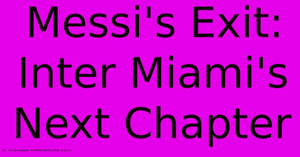 Messi's Exit: Inter Miami's Next Chapter