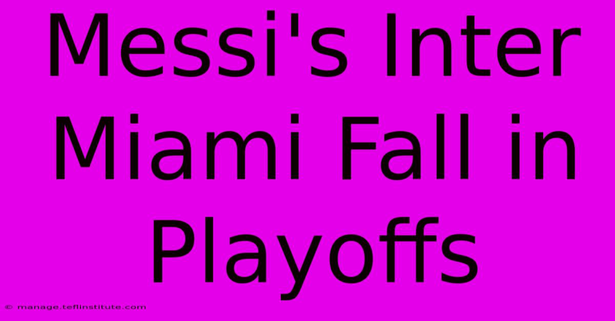 Messi's Inter Miami Fall In Playoffs