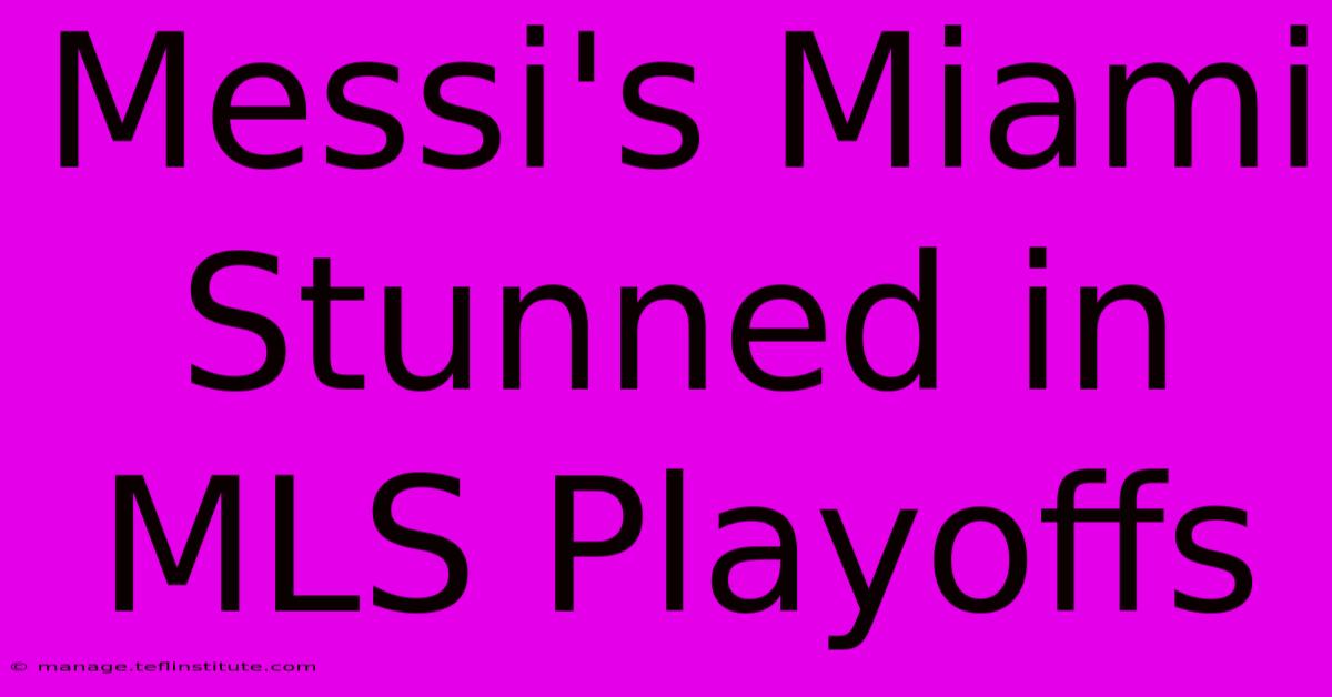 Messi's Miami Stunned In MLS Playoffs