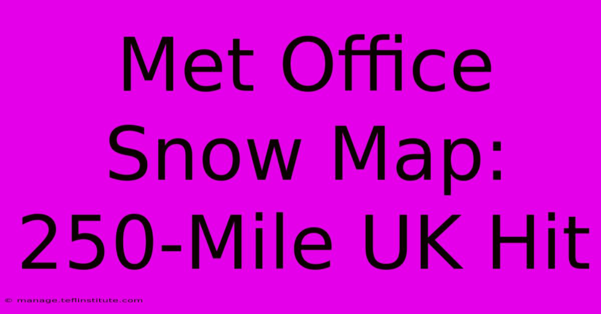 Met Office Snow Map: 250-Mile UK Hit