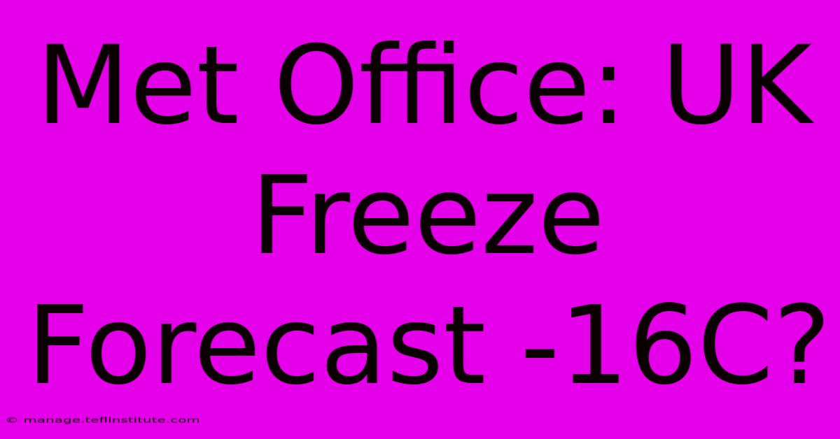 Met Office: UK Freeze Forecast -16C?