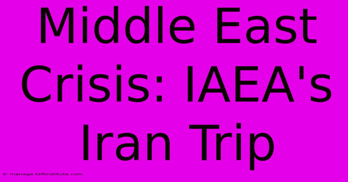 Middle East Crisis: IAEA's Iran Trip