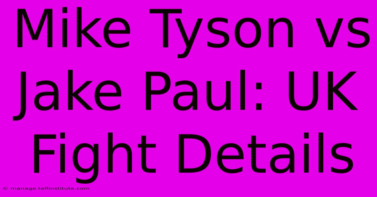 Mike Tyson Vs Jake Paul: UK Fight Details 