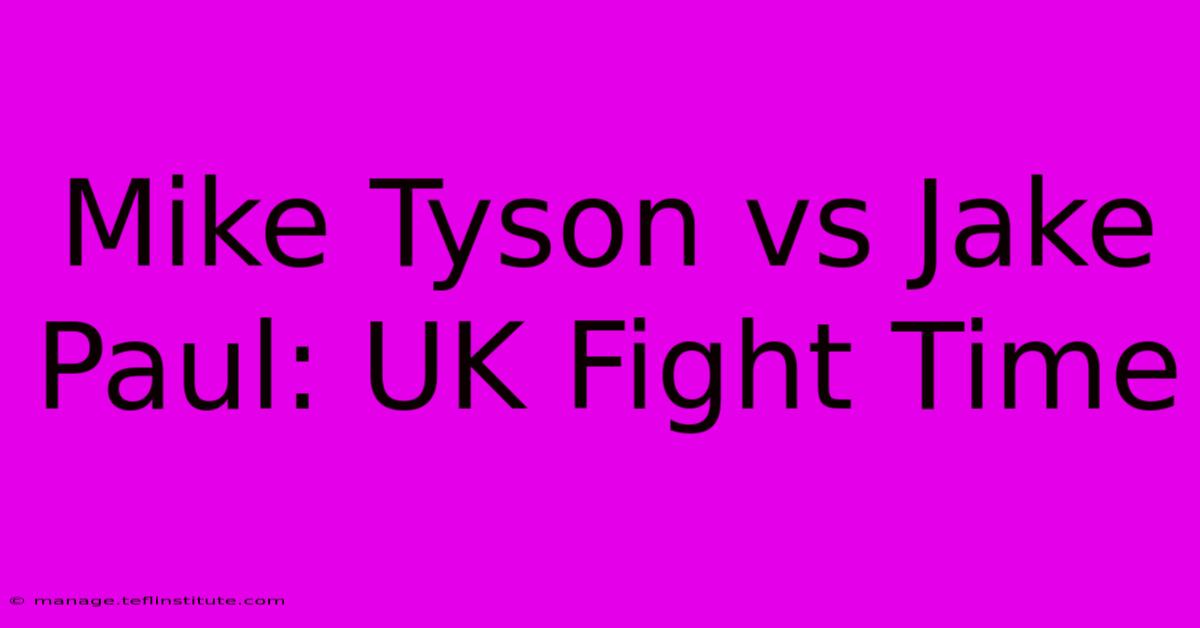 Mike Tyson Vs Jake Paul: UK Fight Time