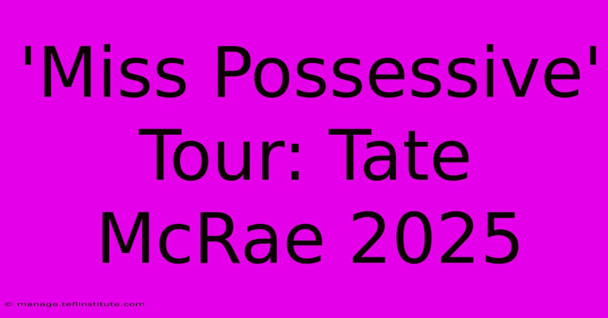 'Miss Possessive' Tour: Tate McRae 2025