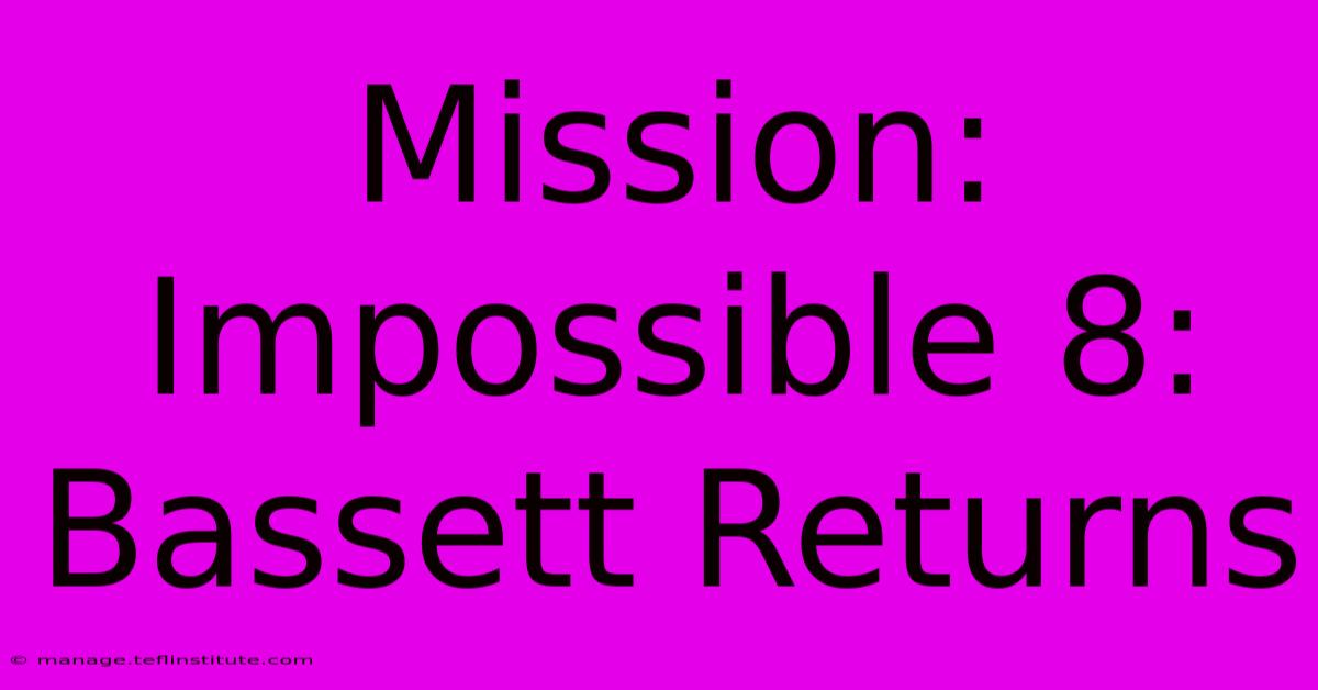 Mission: Impossible 8: Bassett Returns