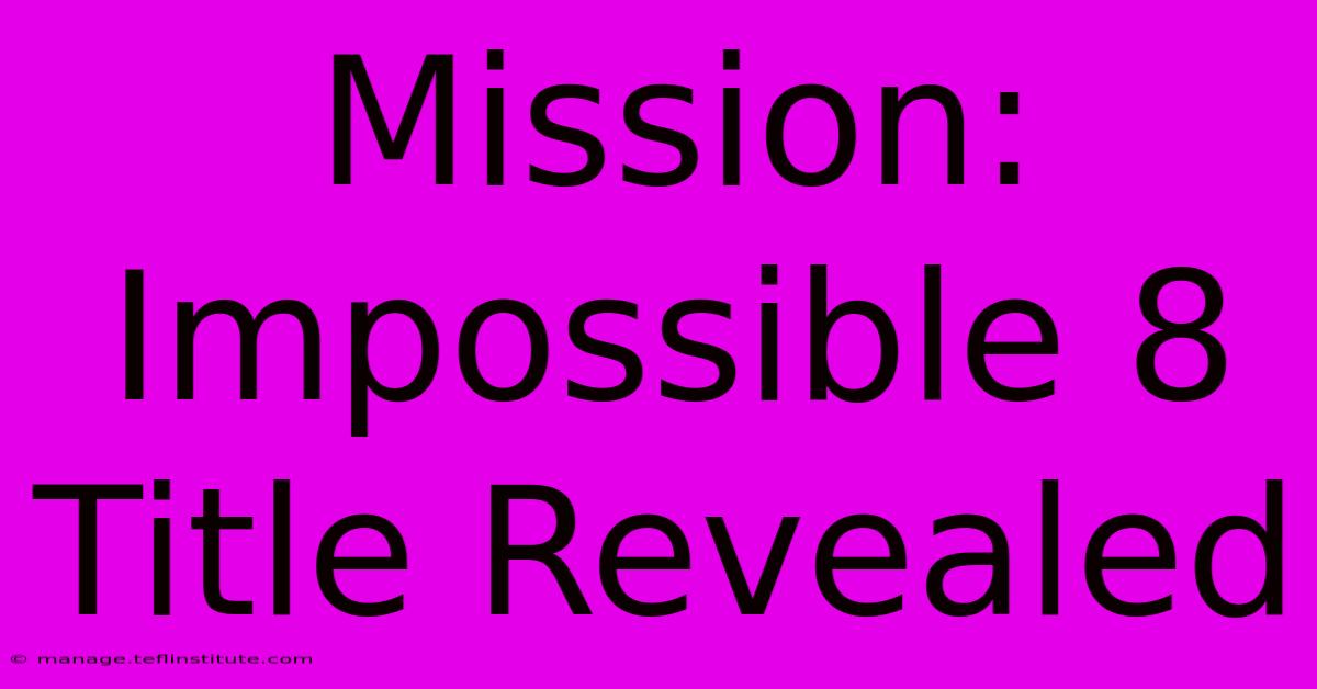 Mission: Impossible 8 Title Revealed