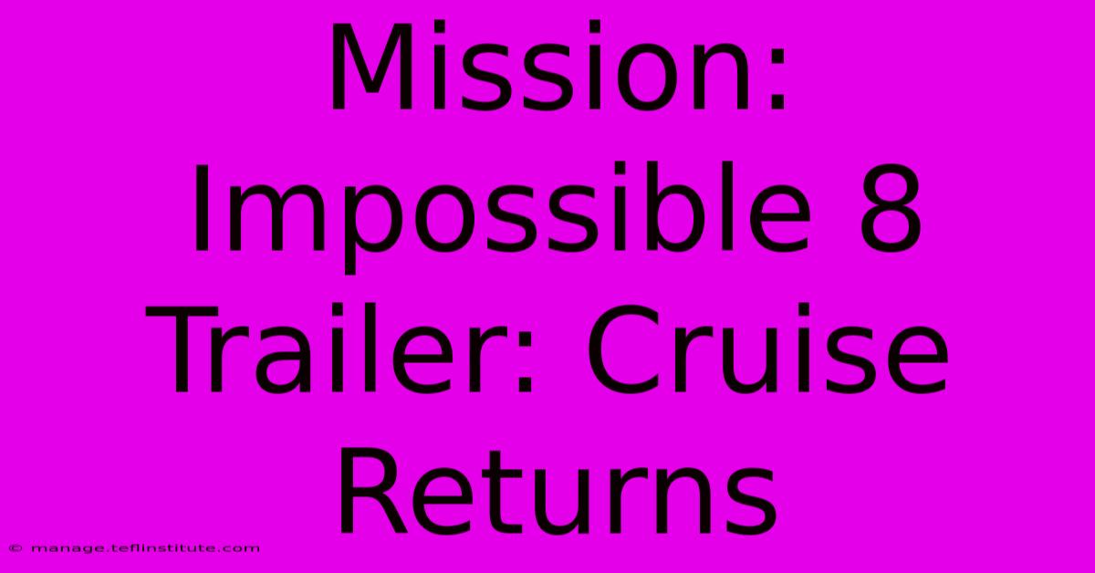 Mission: Impossible 8 Trailer: Cruise Returns