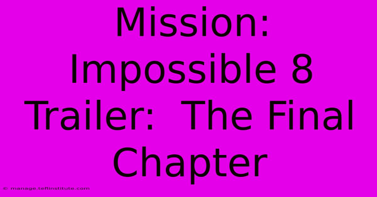 Mission: Impossible 8 Trailer:  The Final Chapter