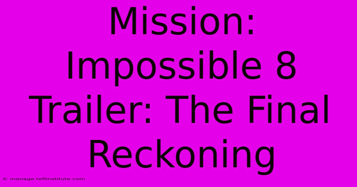 Mission: Impossible 8 Trailer: The Final Reckoning