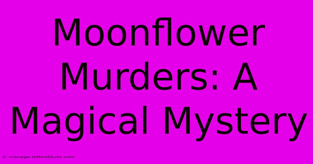 Moonflower Murders: A Magical Mystery