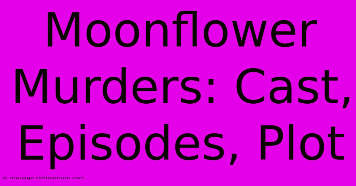 Moonflower Murders: Cast, Episodes, Plot