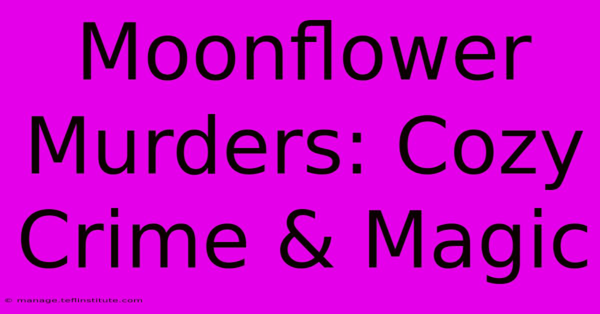 Moonflower Murders: Cozy Crime & Magic