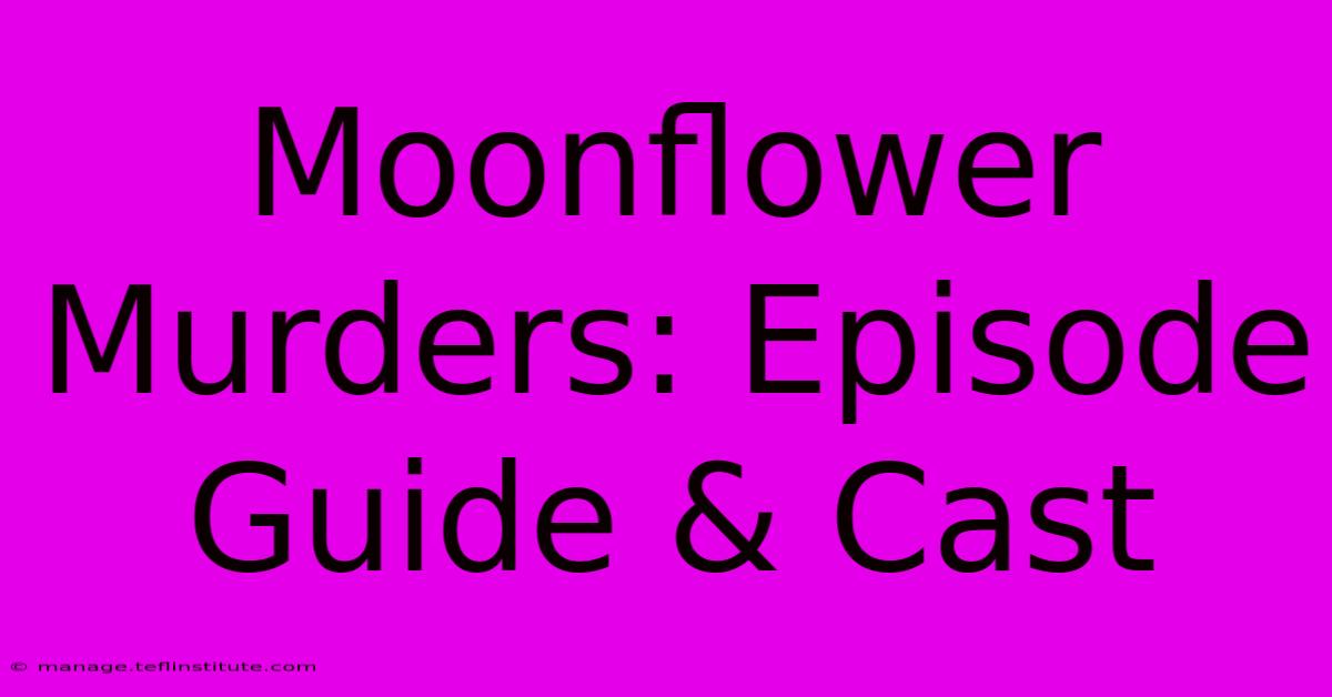 Moonflower Murders: Episode Guide & Cast