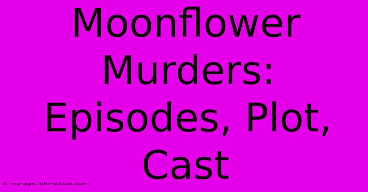 Moonflower Murders: Episodes, Plot, Cast