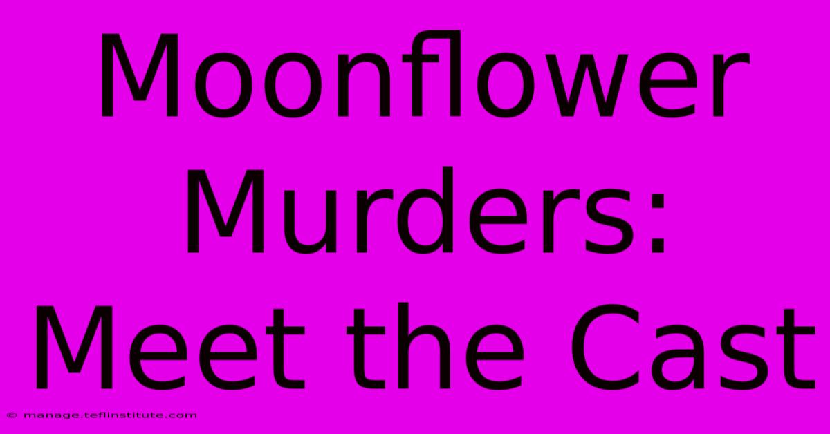 Moonflower Murders: Meet The Cast