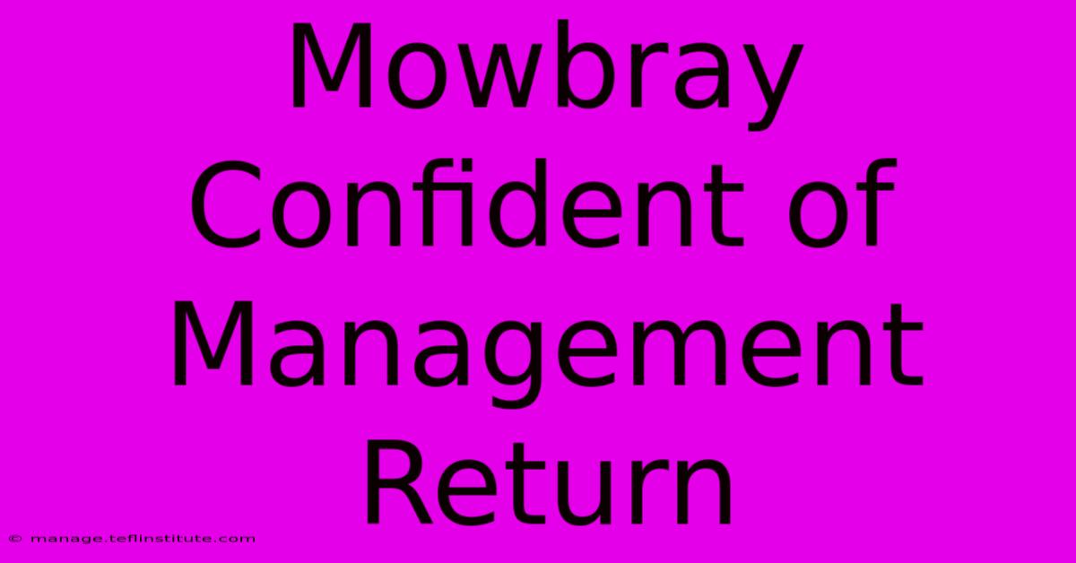 Mowbray Confident Of Management Return