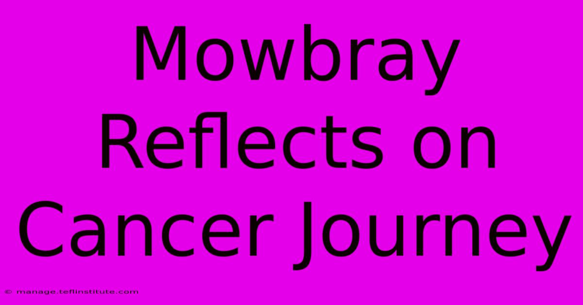 Mowbray Reflects On Cancer Journey