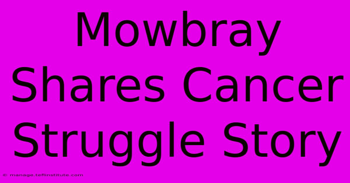 Mowbray Shares Cancer Struggle Story