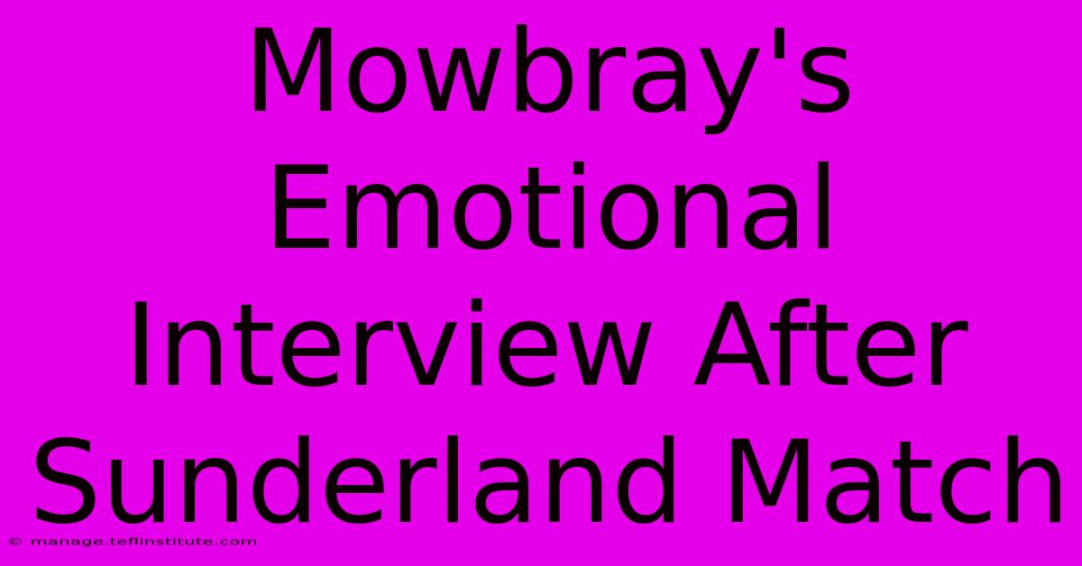 Mowbray's Emotional Interview After Sunderland Match