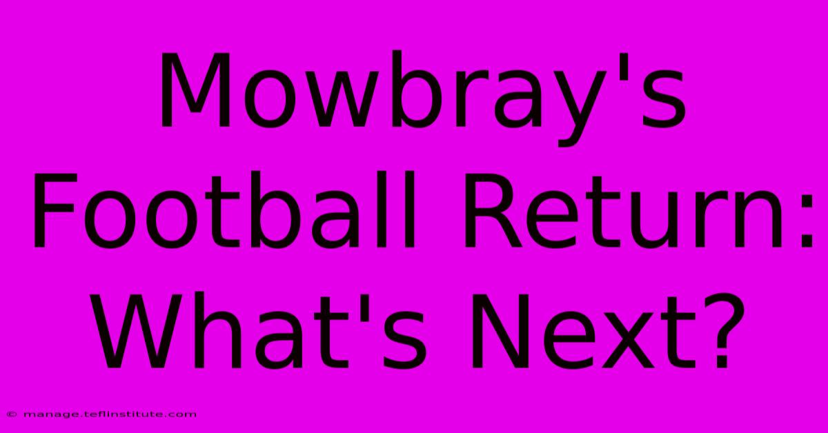 Mowbray's Football Return: What's Next?