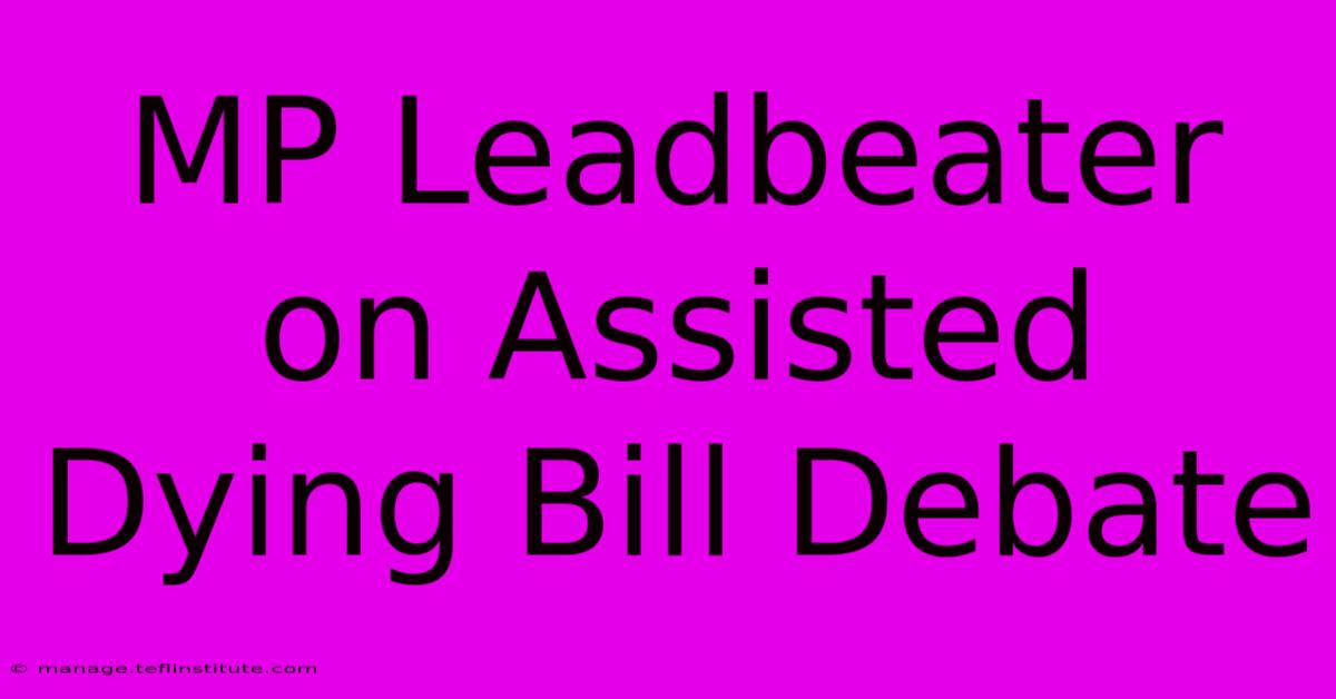 MP Leadbeater On Assisted Dying Bill Debate