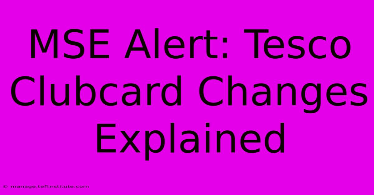 MSE Alert: Tesco Clubcard Changes Explained