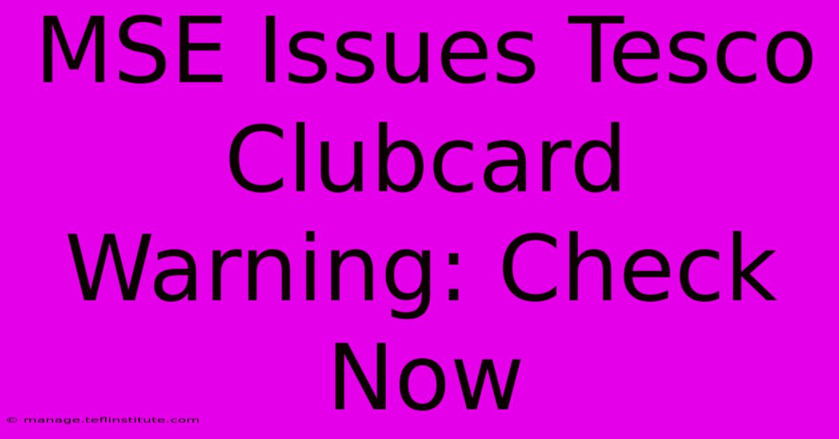 MSE Issues Tesco Clubcard Warning: Check Now