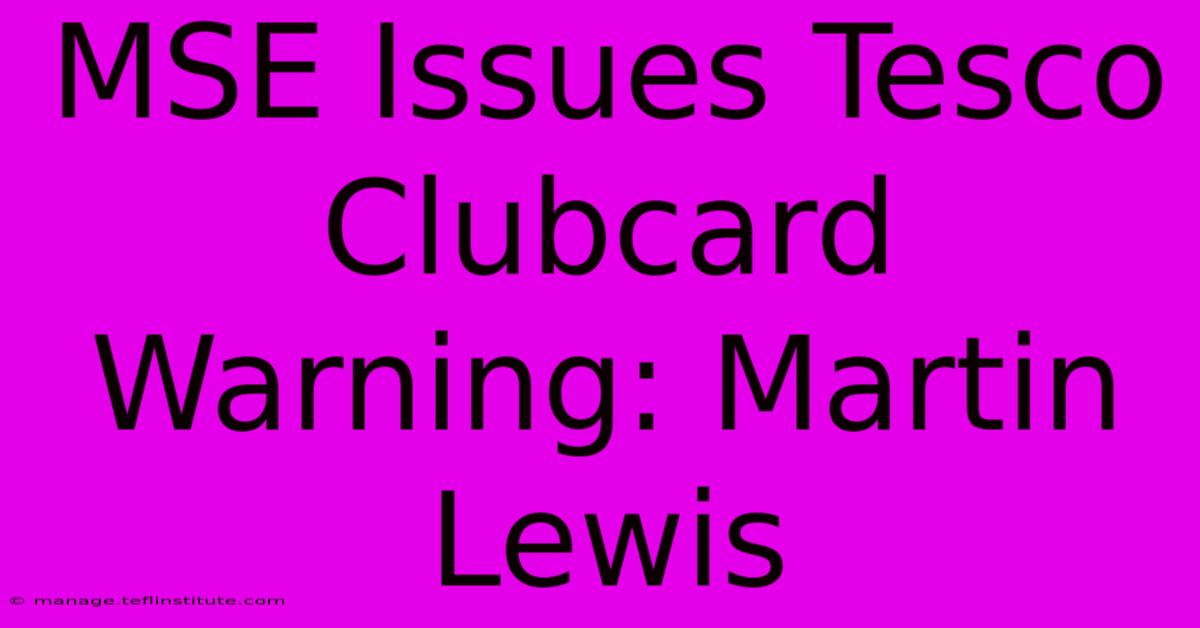 MSE Issues Tesco Clubcard Warning: Martin Lewis 