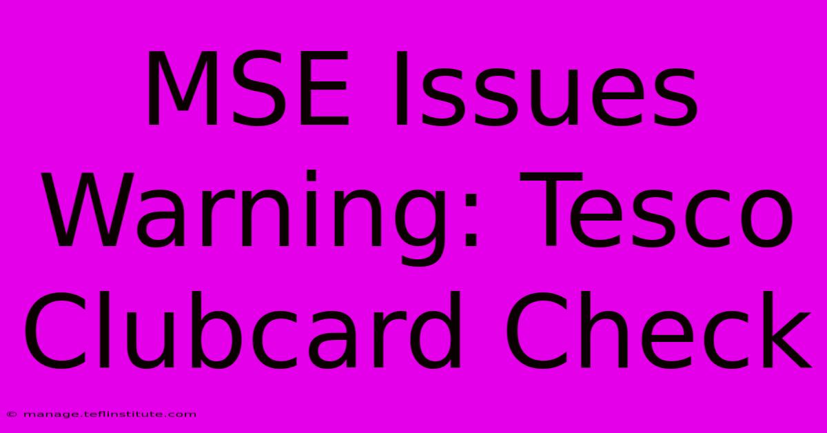 MSE Issues Warning: Tesco Clubcard Check