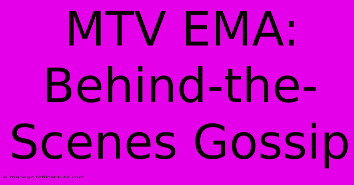 MTV EMA: Behind-the-Scenes Gossip