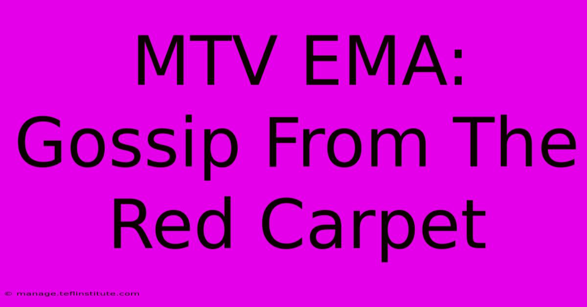 MTV EMA: Gossip From The Red Carpet